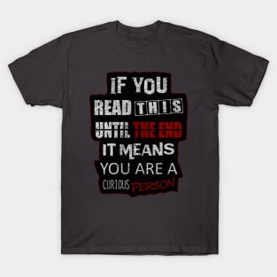 If You Read This Until The End It Means You Are A Curious Person T-Shirt